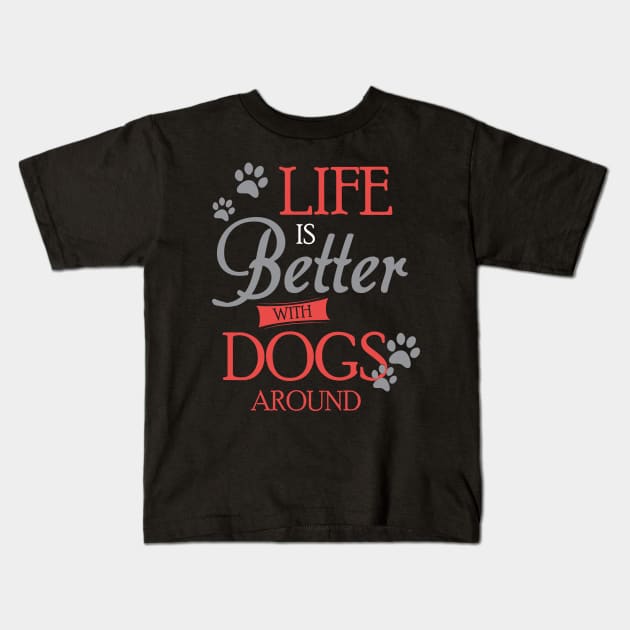 Life is Better with Dogs around Kids T-Shirt by printalpha-art
